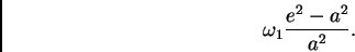 \begin{displaymath}
\omega_1 \frac{e^2 - a^2}{a^2}.
\end{displaymath}