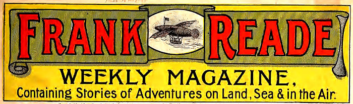 Frank Reade WEEKLY MAGAZINE Containing Stories of Adventures on Land, Sea & in the Air